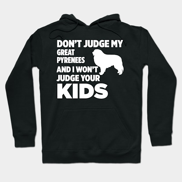 Don’t Judge My Great Pyrenees I Won’t Your Kids Hoodie by xaviertodd